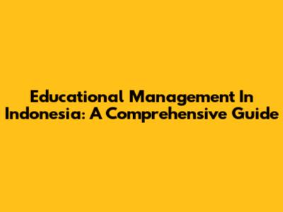 Educational Management In Indonesia: A Comprehensive Guide