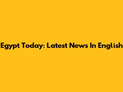 Egypt Today: Latest News In English