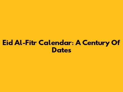 Eid Al-Fitr Calendar: A Century Of Dates