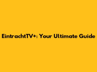 EintrachtTV+: Your Ultimate Guide