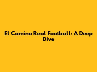 El Camino Real Football: A Deep Dive