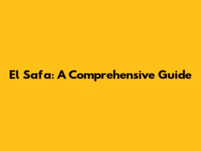 El Safa: A Comprehensive Guide