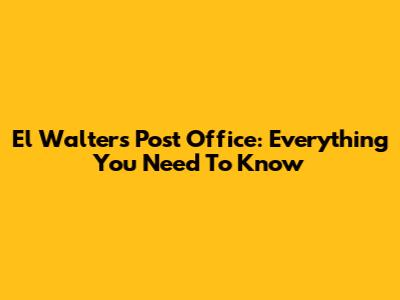 El Walters Post Office: Everything You Need To Know