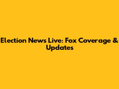Election News Live: Fox Coverage & Updates