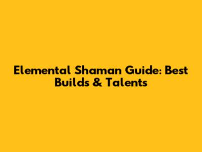 Elemental Shaman Guide: Best Builds & Talents