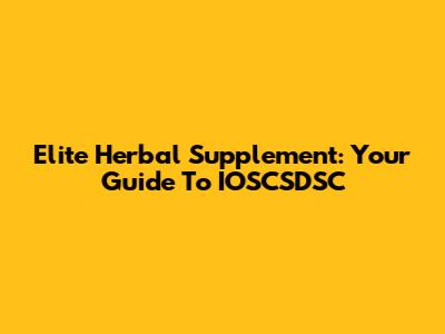 Elite Herbal Supplement: Your Guide To IOSCSDSC