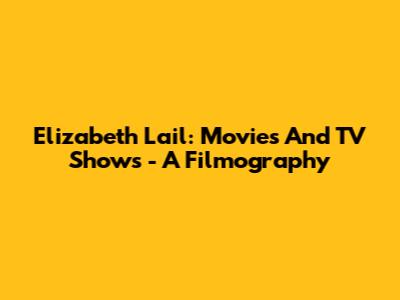 Elizabeth Lail: Movies And TV Shows - A Filmography
