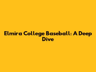 Elmira College Baseball: A Deep Dive