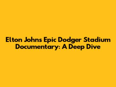 Elton John's Epic Dodger Stadium Documentary: A Deep Dive