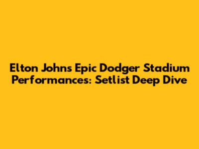 Elton John's Epic Dodger Stadium Performances: Setlist Deep Dive