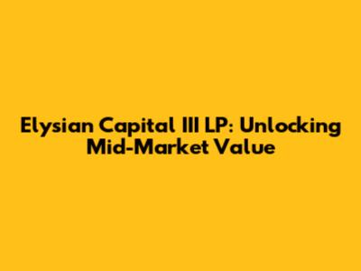 Elysian Capital III LP: Unlocking Mid-Market Value