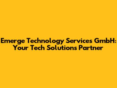 Emerge Technology Services GmbH: Your Tech Solutions Partner