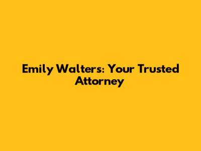 Emily Walters: Your Trusted Attorney