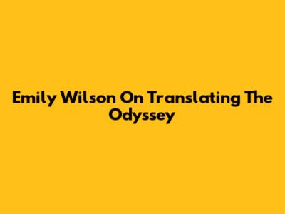 Emily Wilson On Translating The Odyssey