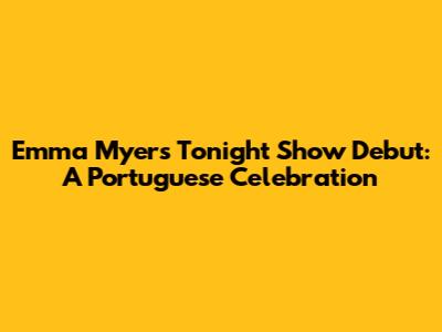 Emma Myers' Tonight Show Debut: A Portuguese Celebration