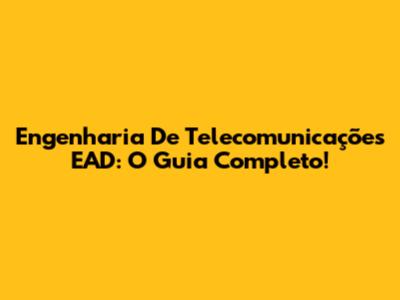 Engenharia De Telecomunicações EAD: O Guia Completo!