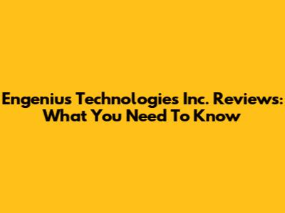 Engenius Technologies Inc. Reviews: What You Need To Know