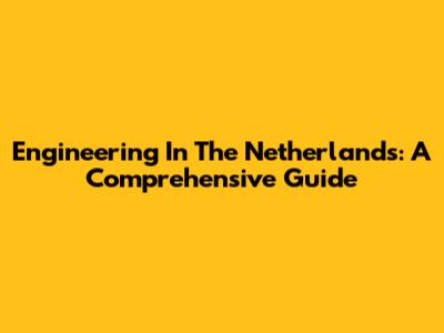 Engineering In The Netherlands: A Comprehensive Guide