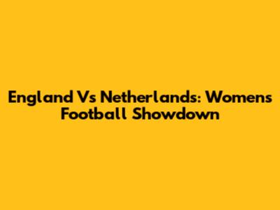 England Vs Netherlands: Women's Football Showdown