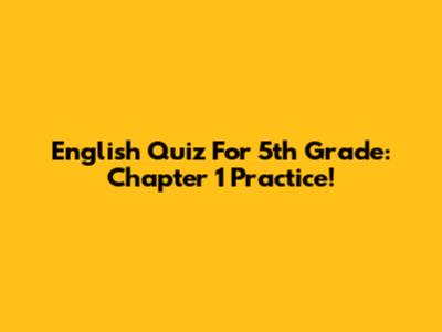 English Quiz For 5th Grade: Chapter 1 Practice!