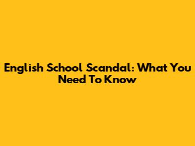 English School Scandal: What You Need To Know