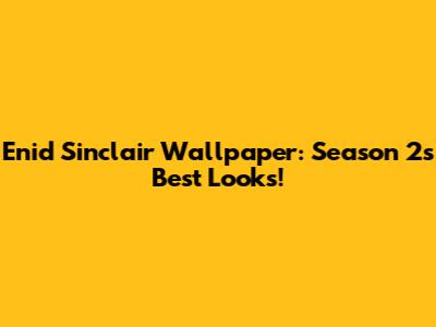 Enid Sinclair Wallpaper: Season 2's Best Looks!