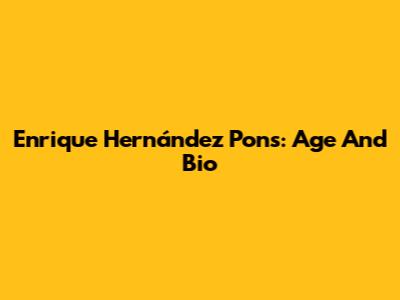 Enrique Hernández Pons: Age And Bio