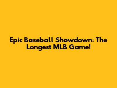 Epic Baseball Showdown: The Longest MLB Game!