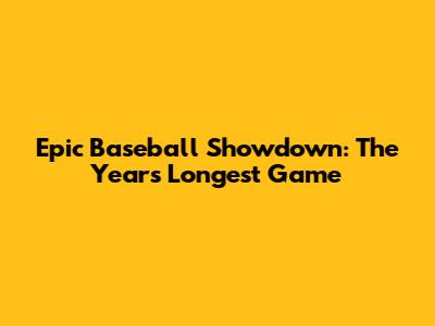 Epic Baseball Showdown: The Year's Longest Game