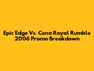 Epic Edge Vs. Cena Royal Rumble 2006 Promo Breakdown