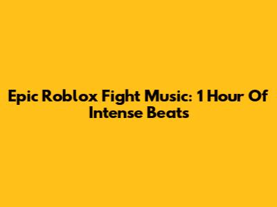 Epic Roblox Fight Music: 1 Hour Of Intense Beats