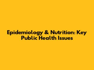 Epidemiology & Nutrition: Key Public Health Issues