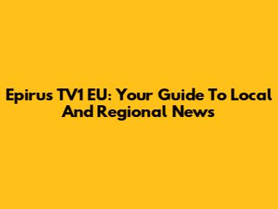 Epirus TV1 EU: Your Guide To Local And Regional News
