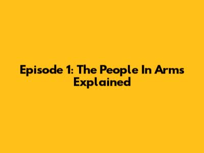 Episode 1: The People In Arms Explained