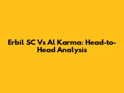 Erbil SC Vs Al Karma: Head-to-Head Analysis