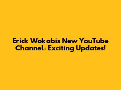 Erick Wokabi's New YouTube Channel: Exciting Updates!