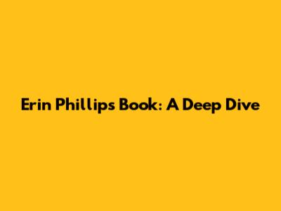 Erin Phillips Book: A Deep Dive