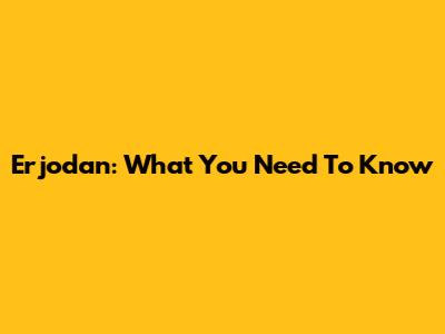 Erjodan: What You Need To Know