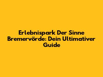 Erlebnispark Der Sinne Bremervörde: Dein Ultimativer Guide