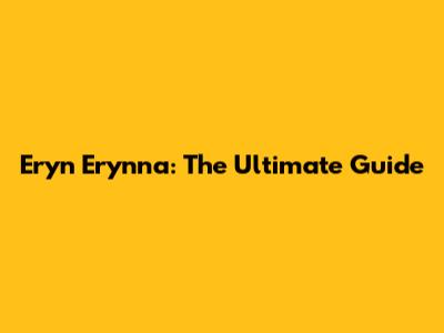 Eryn Erynna: The Ultimate Guide