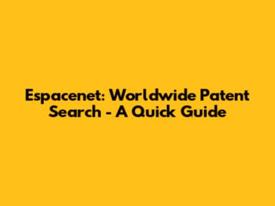 Espacenet: Worldwide Patent Search - A Quick Guide