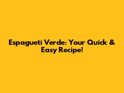 Espagueti Verde: Your Quick & Easy Recipe!