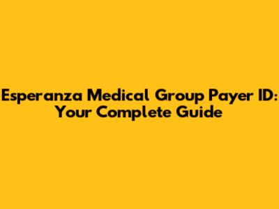 Esperanza Medical Group Payer ID: Your Complete Guide