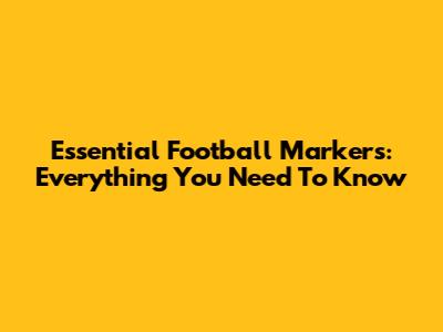 Essential Football Markers: Everything You Need To Know