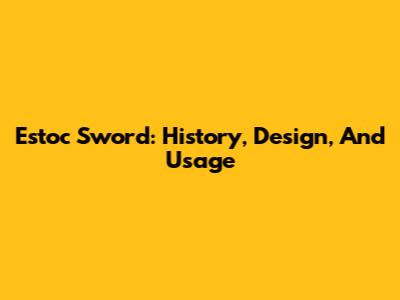 Estoc Sword: History, Design, And Usage