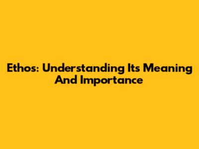 Ethos: Understanding Its Meaning And Importance