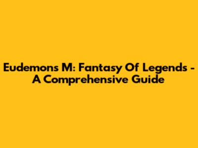 Eudemons M: Fantasy Of Legends - A Comprehensive Guide