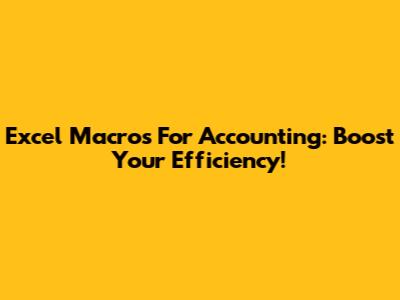 Excel Macros For Accounting: Boost Your Efficiency!