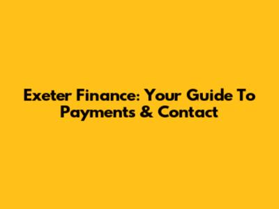 Exeter Finance: Your Guide To Payments & Contact