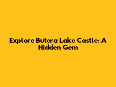 Explore Butera Lake Castle: A Hidden Gem